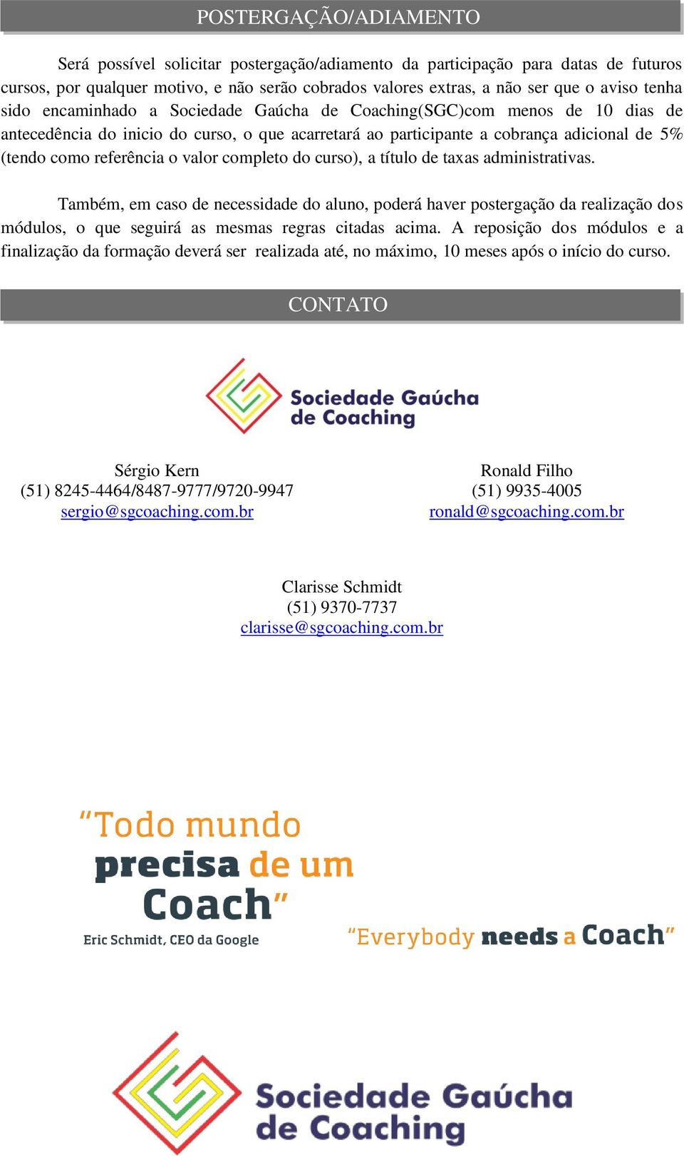 valor completo do curso), a título de taxas administrativas. Também, em caso de necessidade do aluno, poderá haver postergação da realização dos módulos, o que seguirá as mesmas regras citadas acima.