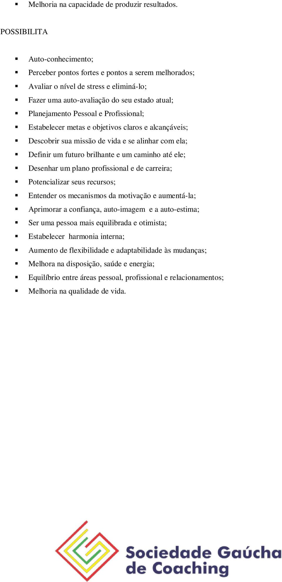 Profissional; Estabelecer metas e objetivos claros e alcançáveis; Descobrir sua missão de vida e se alinhar com ela; Definir um futuro brilhante e um caminho até ele; Desenhar um plano profissional e