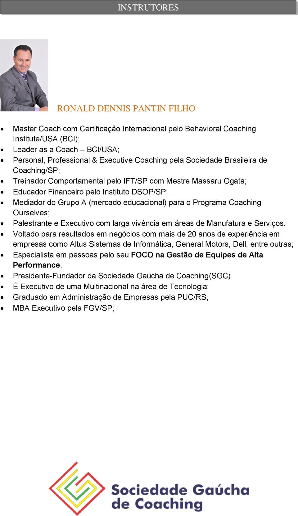 educacional) para o Programa Coaching Ourselves; Palestrante e Executivo com larga vivência em áreas de Manufatura e Serviços.