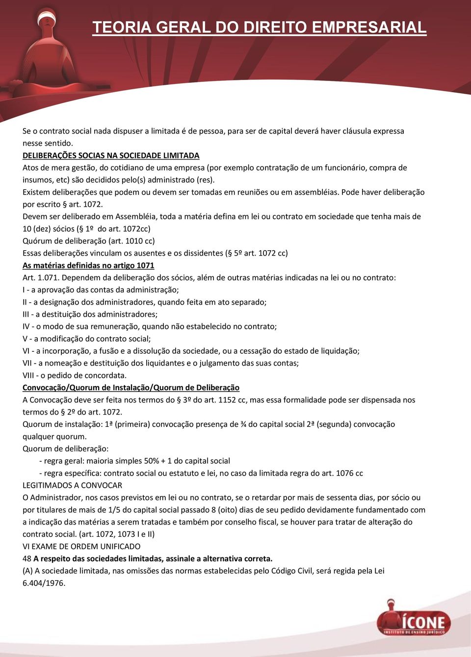 Existem deliberações que podem ou devem ser tomadas em reuniões ou em assembléias. Pode haver deliberação por escrito art. 1072.