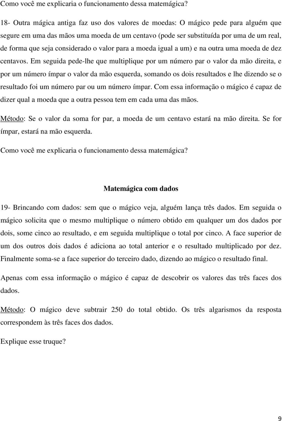 considerado o valor para a moeda igual a um) e na outra uma moeda de dez centavos.