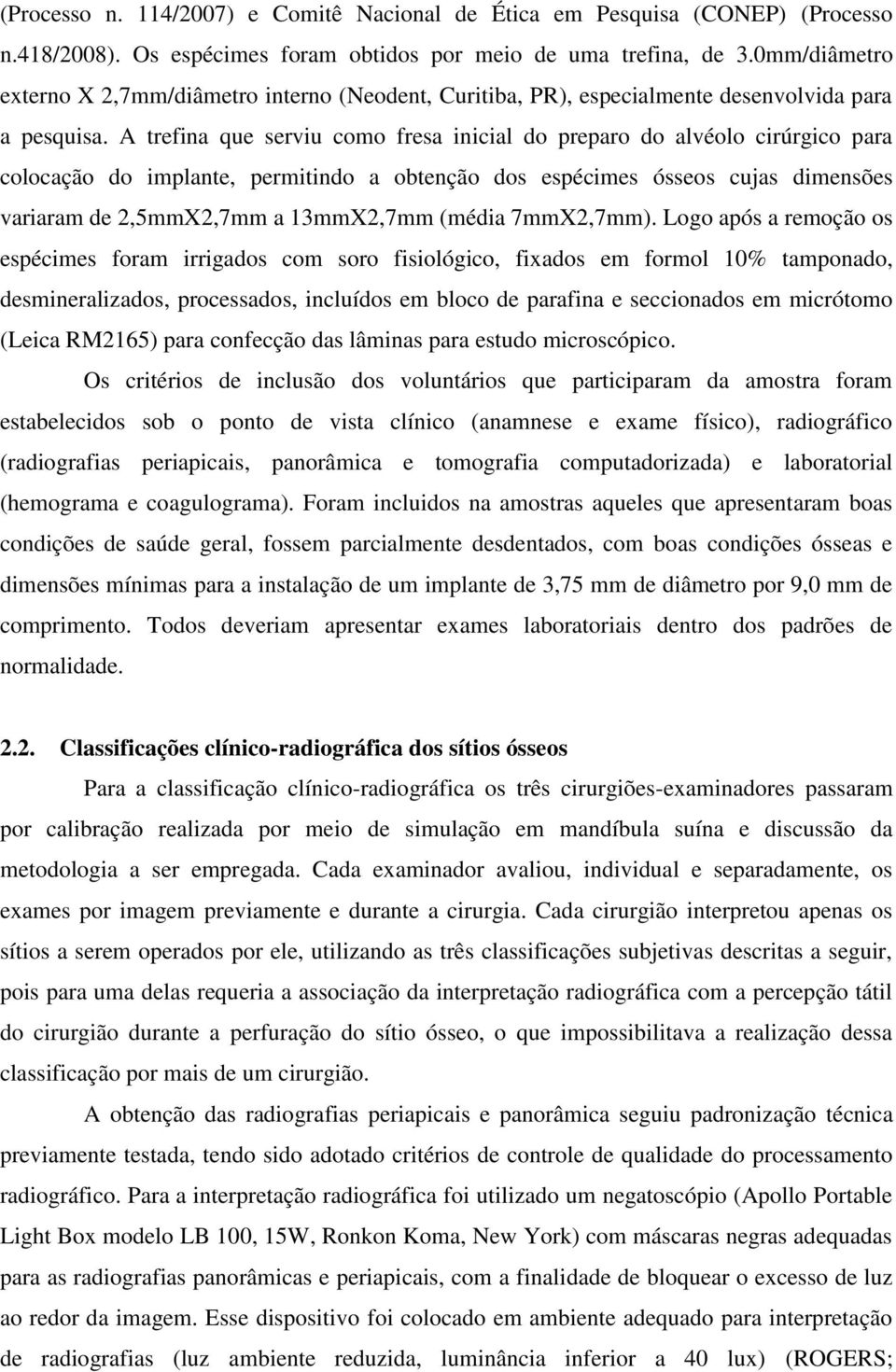 A trefina que serviu como fresa inicial do preparo do alvéolo cirúrgico para colocação do implante, permitindo a obtenção dos espécimes ósseos cujas dimensões variaram de 2,5mmX2,7mm a 13mmX2,7mm