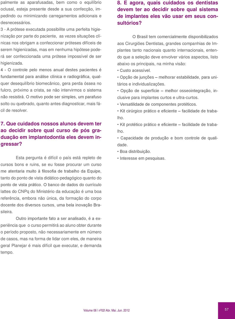 hipótese poderá ser confeccionada uma prótese impossível de ser higienizada.