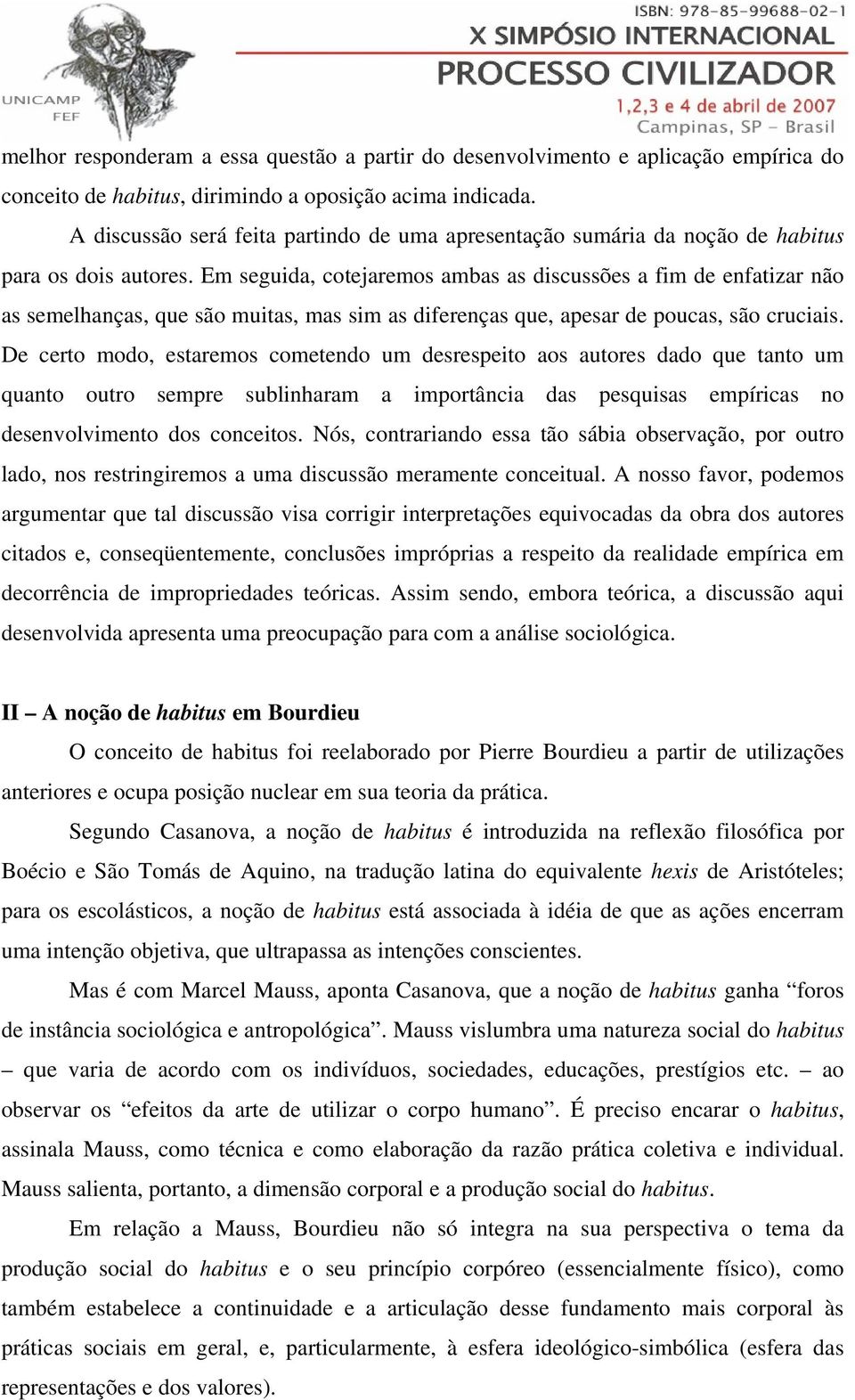 Em seguida, cotejaremos ambas as discussões a fim de enfatizar não as semelhanças, que são muitas, mas sim as diferenças que, apesar de poucas, são cruciais.