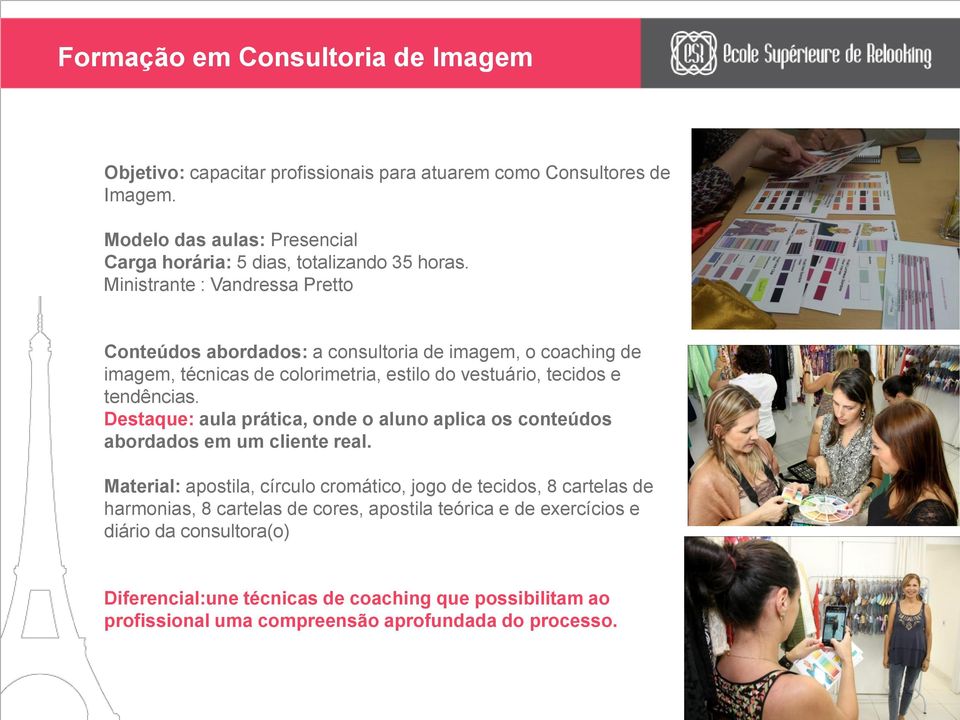 Ministrante : Vandressa Pretto Conteúdos abordados: a consultoria de imagem, o coaching de imagem, técnicas de colorimetria, estilo do vestuário, tecidos e tendências.