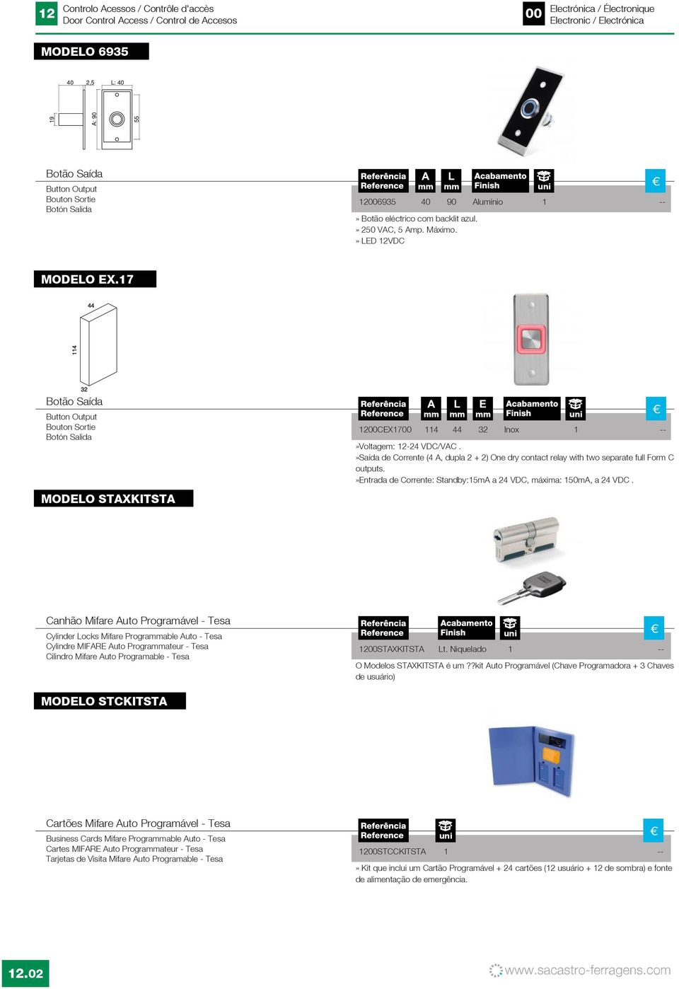 »Saída de Corrente (4 A, dupla 2 + 2) One dry contact relay with two separate full Form C outputs.»entrada de Corrente: Standby:15mA a 24 VDC, máxima: 150mA, a 24 VDC.