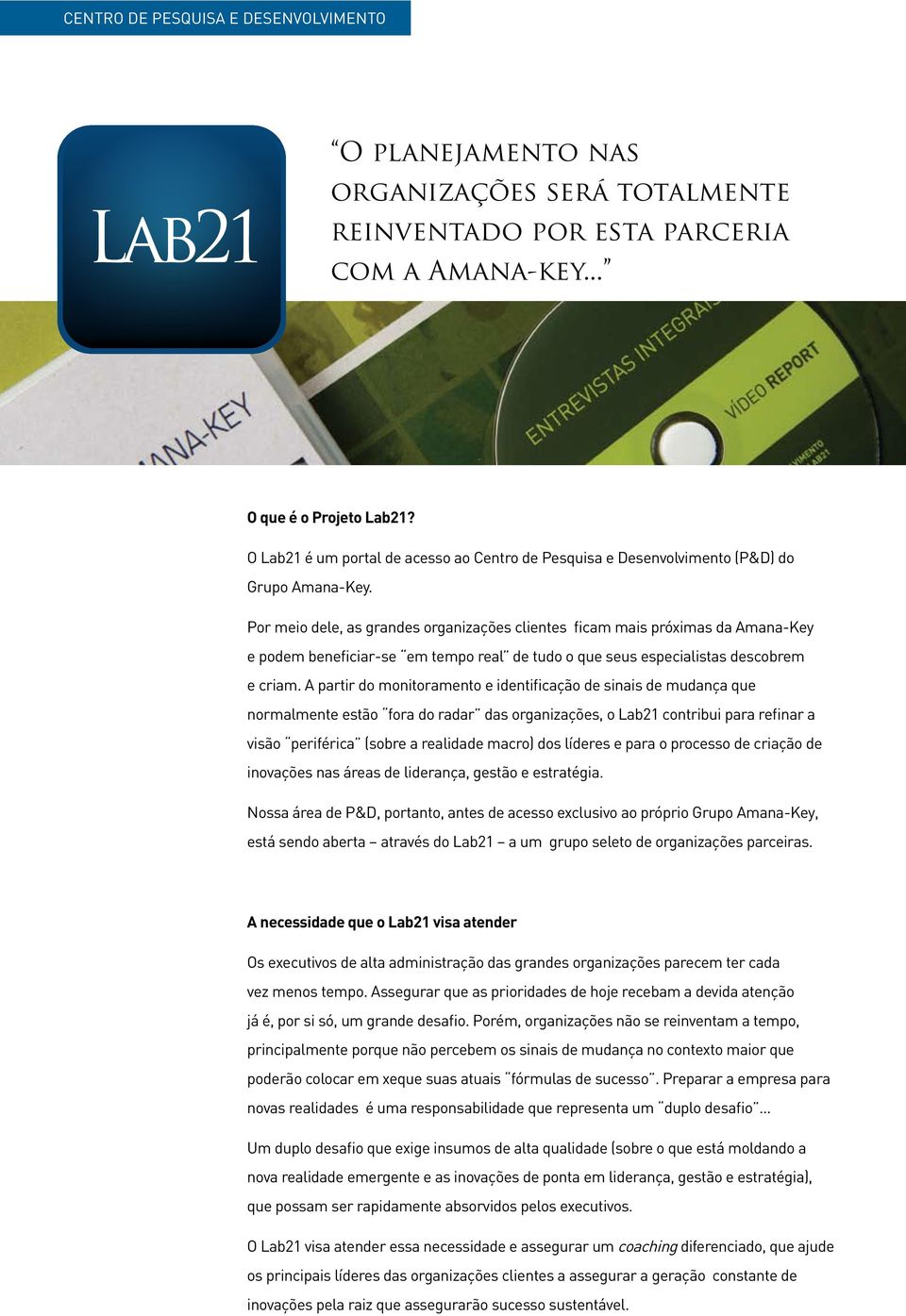 Por meio dele, as grandes organizações clientes ficam mais próximas da Amana-Key e podem beneficiar-se em tempo real de tudo o que seus especialistas descobrem e criam.