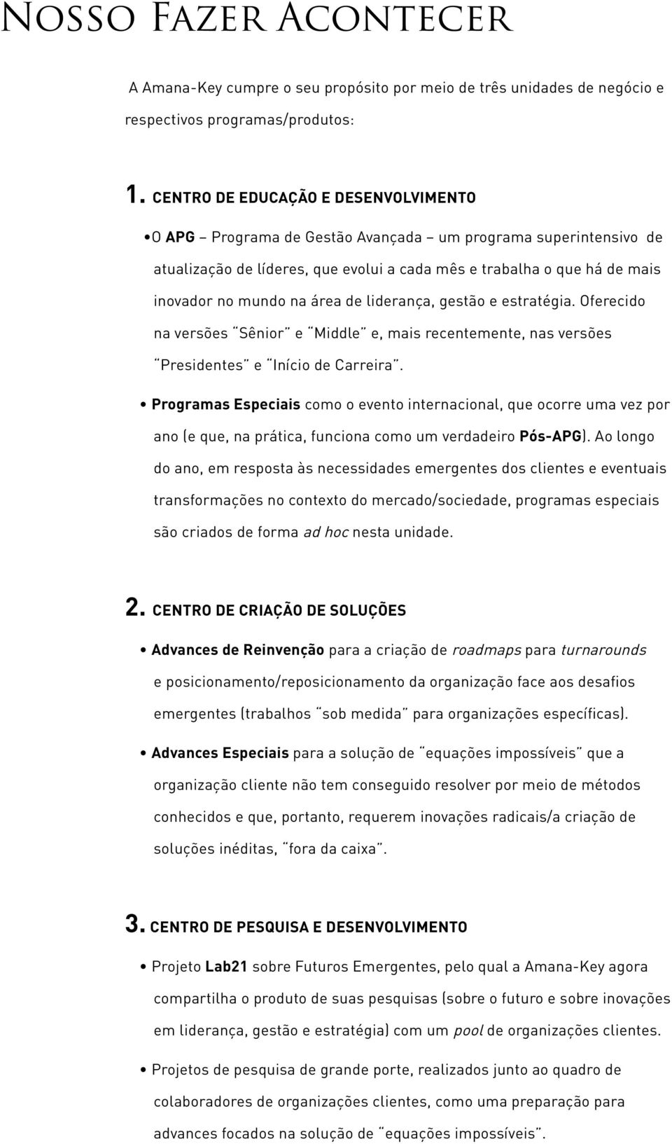 área de liderança, gestão e estratégia. Oferecido na versões Sênior e Middle e, mais recentemente, nas versões Presidentes e Início de Carreira.