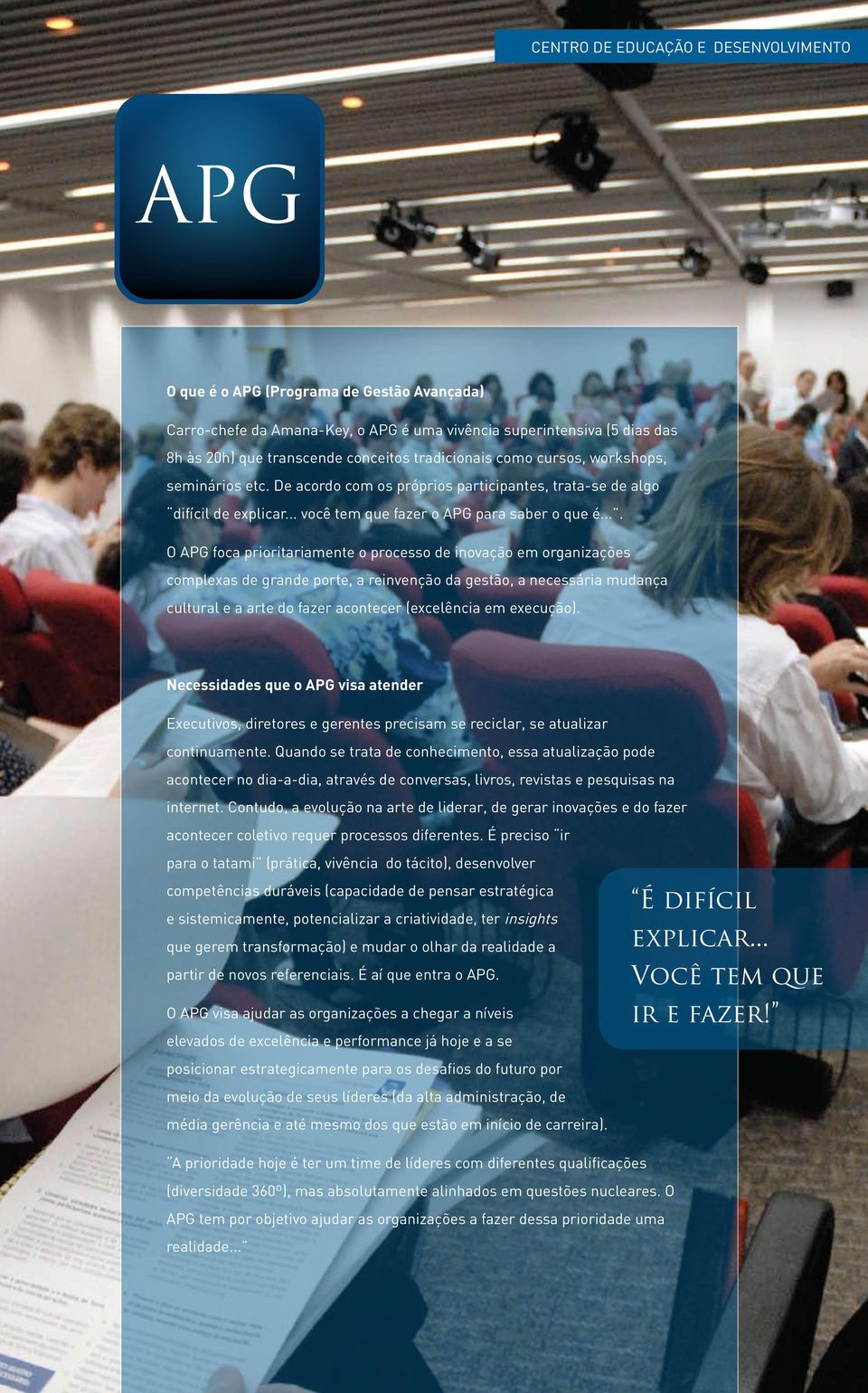 ... O APG foca prioritariamente o processo de inovação em organizações complexas de grande porte, a reinvenção da gestão, a necessária mudança cultural e a arte do fazer acontecer (excelência em