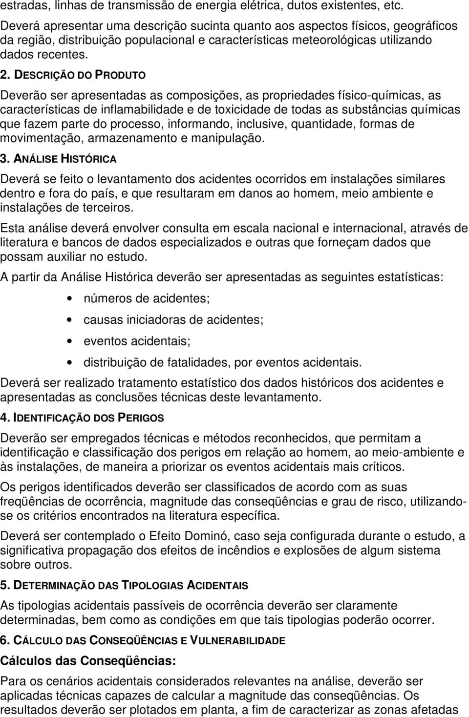 DESCRIÇÃO DO PRODUTO Deverão ser apresentadas as composições, as propriedades físico-químicas, as características de inflamabilidade e de toxicidade de todas as substâncias químicas que fazem parte