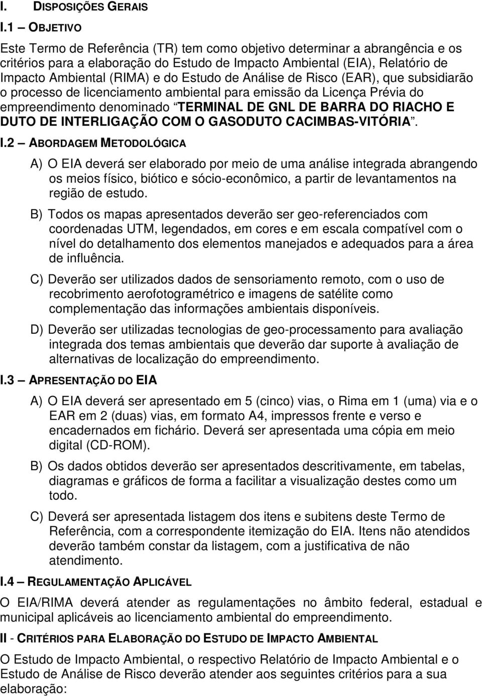 Estudo de Análise de Risco (EAR), que subsidiarão o processo de licenciamento ambiental para emissão da Licença Prévia do empreendimento denominado TERMINAL DE GNL DE BARRA DO RIACHO E DUTO DE