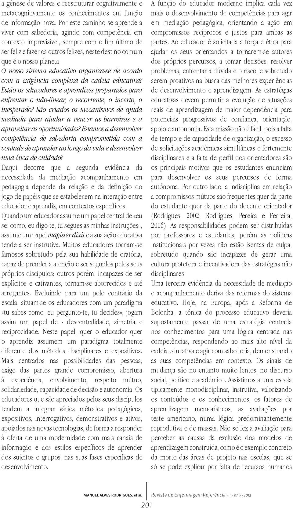 planeta. O nosso sistema educativo organiza-se de acordo com a exigência complexa da cadeia educativa?