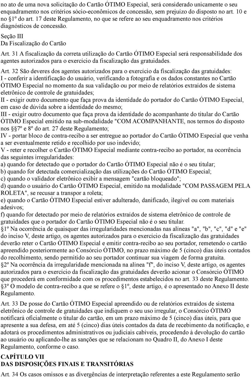 31 A fiscalização da correta utilização do Cartão ÓTIMO Especial será responsabilidade dos agentes autorizados para o exercício da fiscalização das gratuidades. Art.