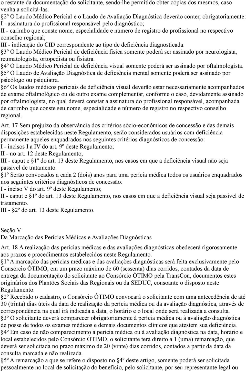 especialidade e número de registro do profissional no respectivo conselho regional; III - indicação do CID correspondente ao tipo de deficiência diagnosticada.