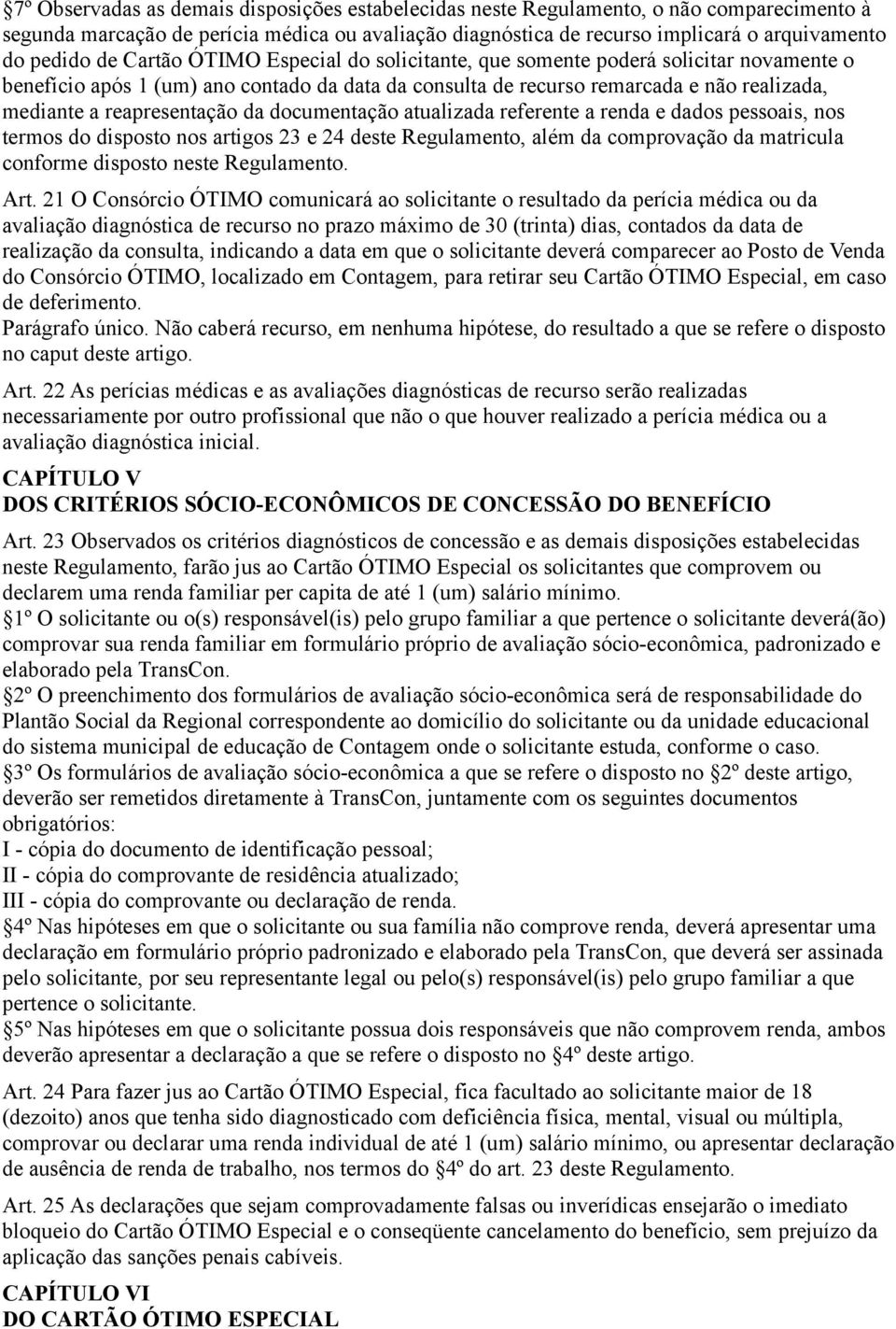 da documentação atualizada referente a renda e dados pessoais, nos termos do disposto nos artigos 23 e 24 deste Regulamento, além da comprovação da matricula conforme disposto neste Regulamento. Art.