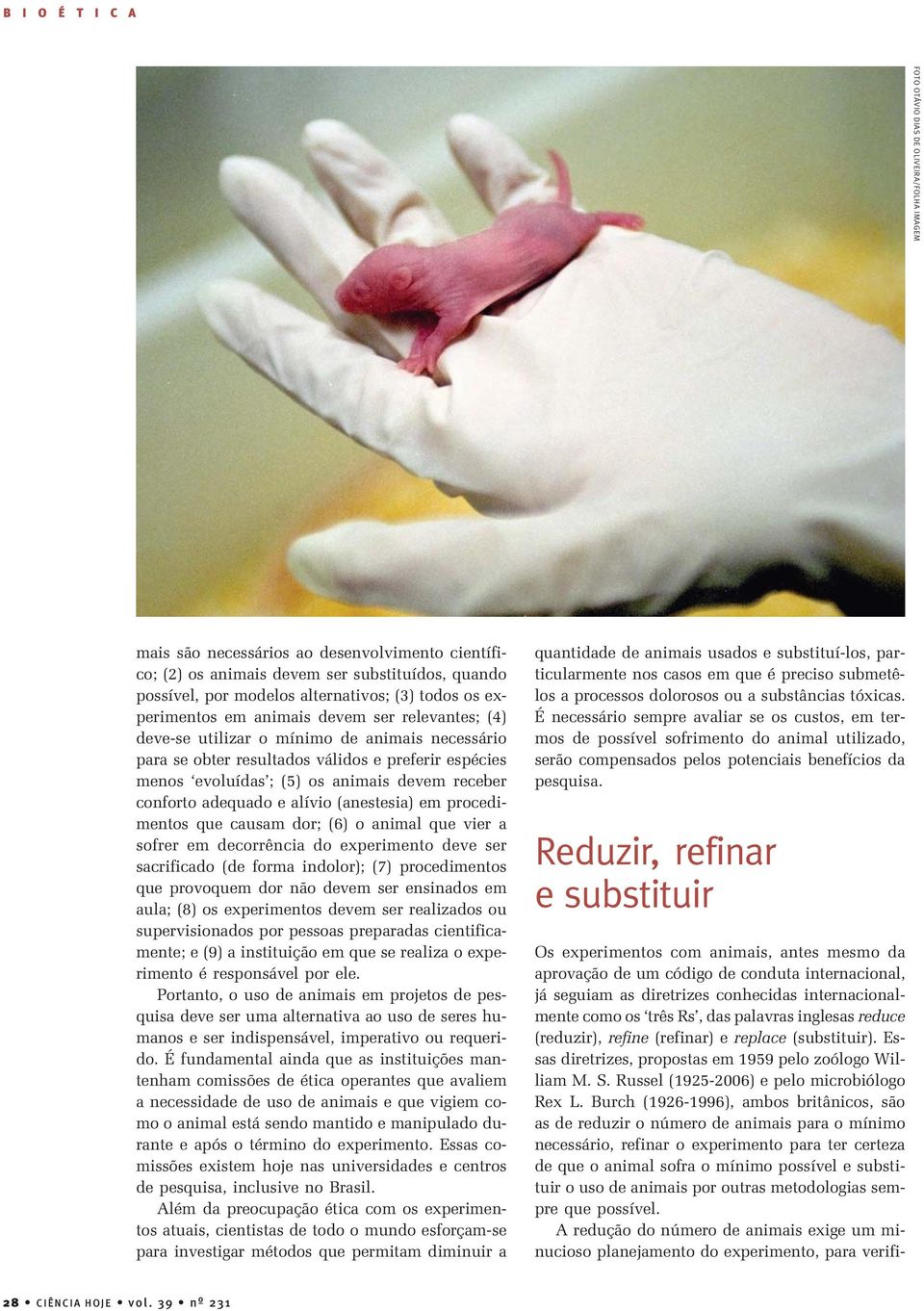 conforto adequado e alívio (anestesia) em procedimentos que causam dor; (6) o animal que vier a sofrer em decorrência do experimento deve ser sacrificado (de forma indolor); (7) procedimentos que