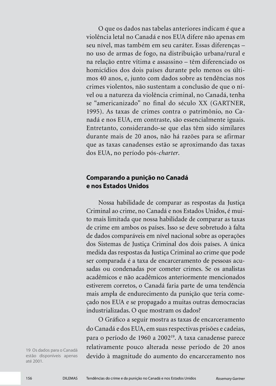 junto com dados sobre as tendências nos crimes violentos, não sustentam a conclusão de que o nível ou a natureza da violência criminal, no Canadá, tenha se americanizado no final do século XX