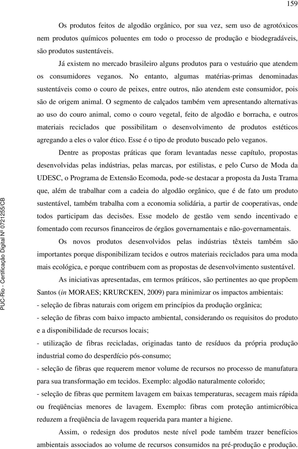 No entanto, algumas matérias-primas denominadas sustentáveis como o couro de peixes, entre outros, não atendem este consumidor, pois são de origem animal.