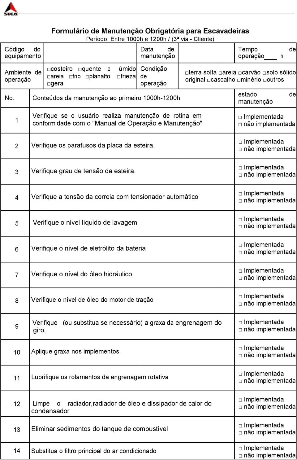 Conteúdos da manutenção ao primeiro 1000h-1200h estado manutenção de 1 2 Verifique se o usuário realiza manutenção de rotina em conformidade com o "Manual de Operação e Manutenção" Verifique os