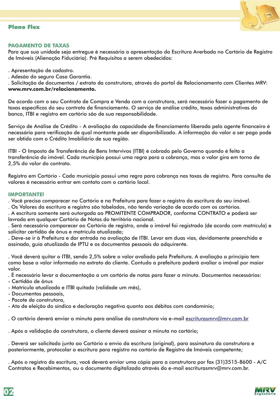 . Solicitação de documentos / extrato da construtora, através do portal de Relacionamento com Clientes MRV: www.mrv.com.br/relacionamento.