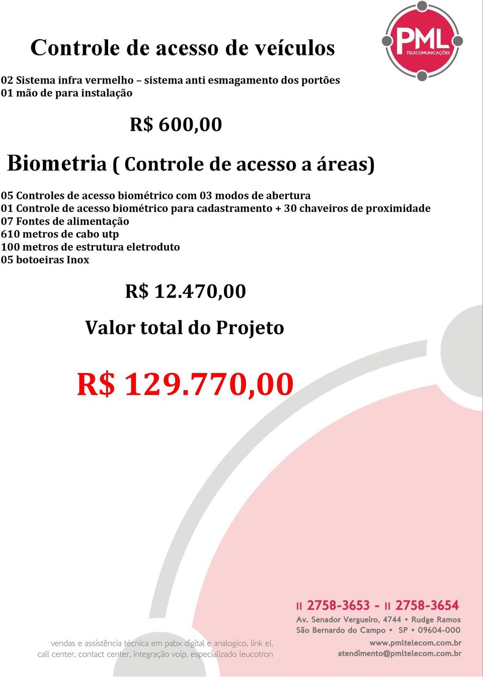 abertura 01 Controle de acesso biométrico para cadastramento + 30 chaveiros de proximidade 07 Fontes de alimentação