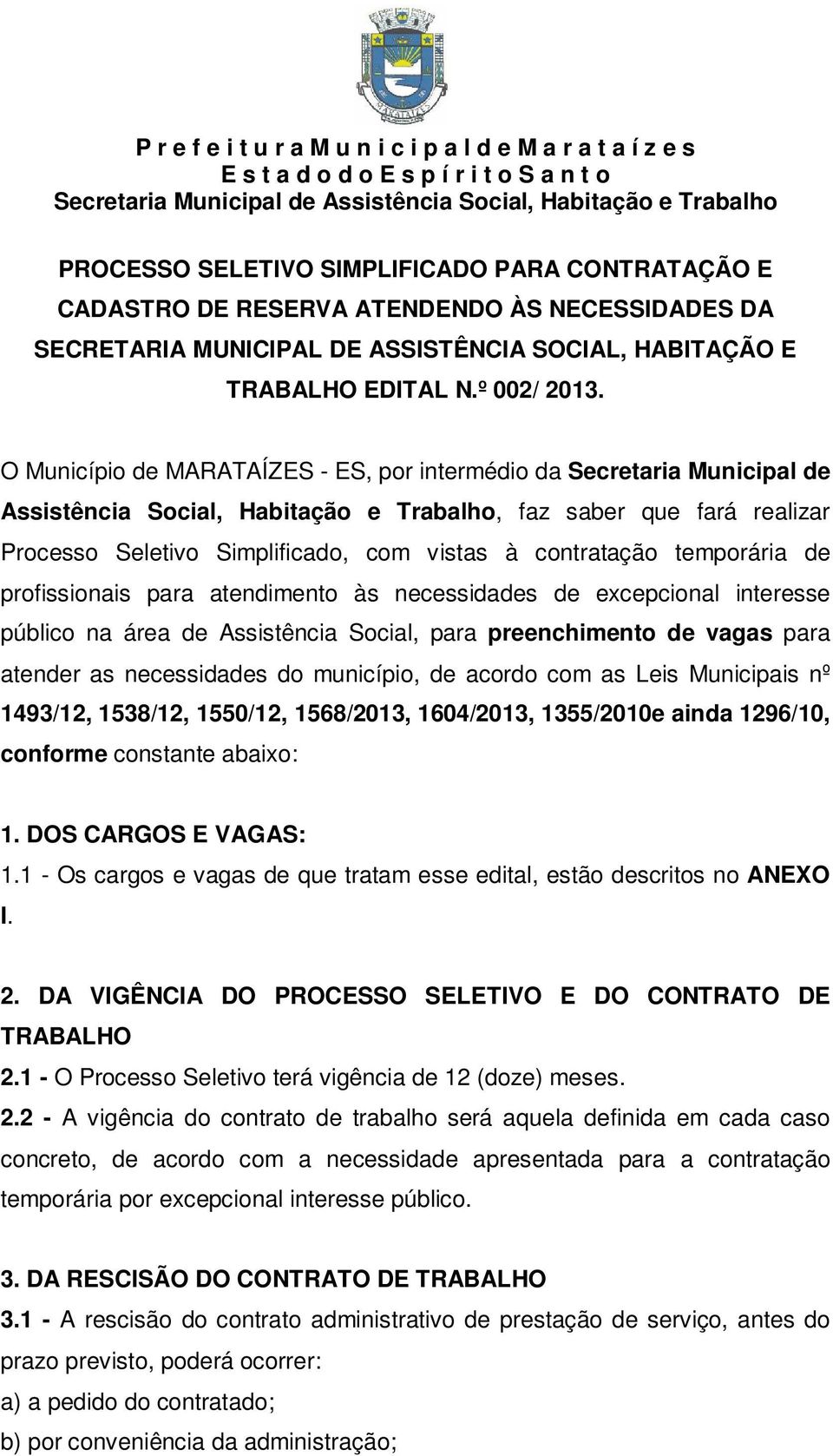 contratação temporária de profissionais para atendimento às necessidades de excepcional interesse público na área de Assistência Social, para preenchimento de vagas para atender as necessidades do