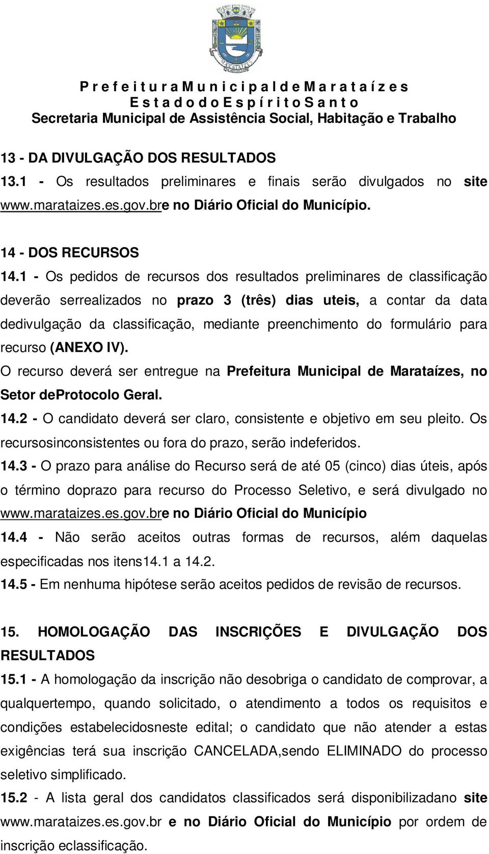 formulário para recurso (ANEXO IV). O recurso deverá ser entregue na Prefeitura Municipal de Marataízes, no Setor deprotocolo Geral. 14.