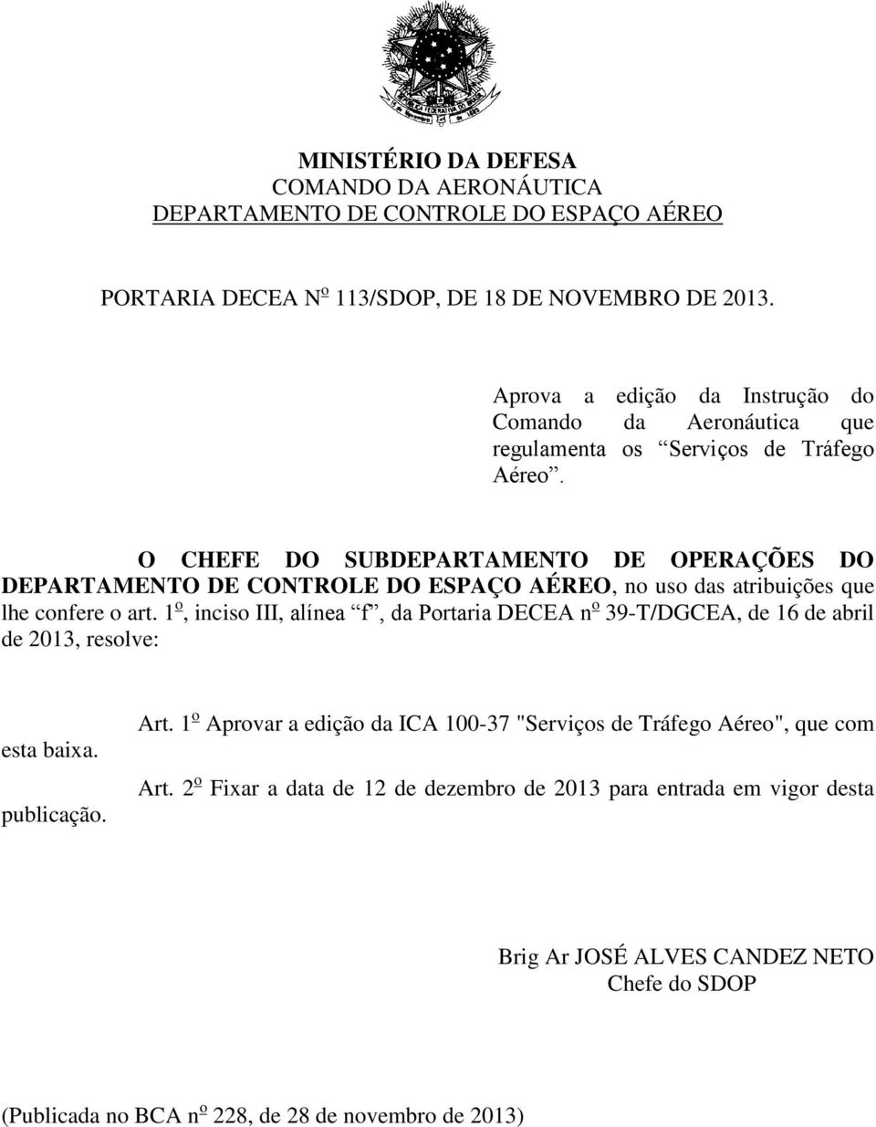 O CHEFE DO SUBDEPARTAMENTO DE OPERAÇÕES DO DEPARTAMENTO DE CONTROLE DO ESPAÇO AÉREO, no uso das atribuições que lhe confere o art.