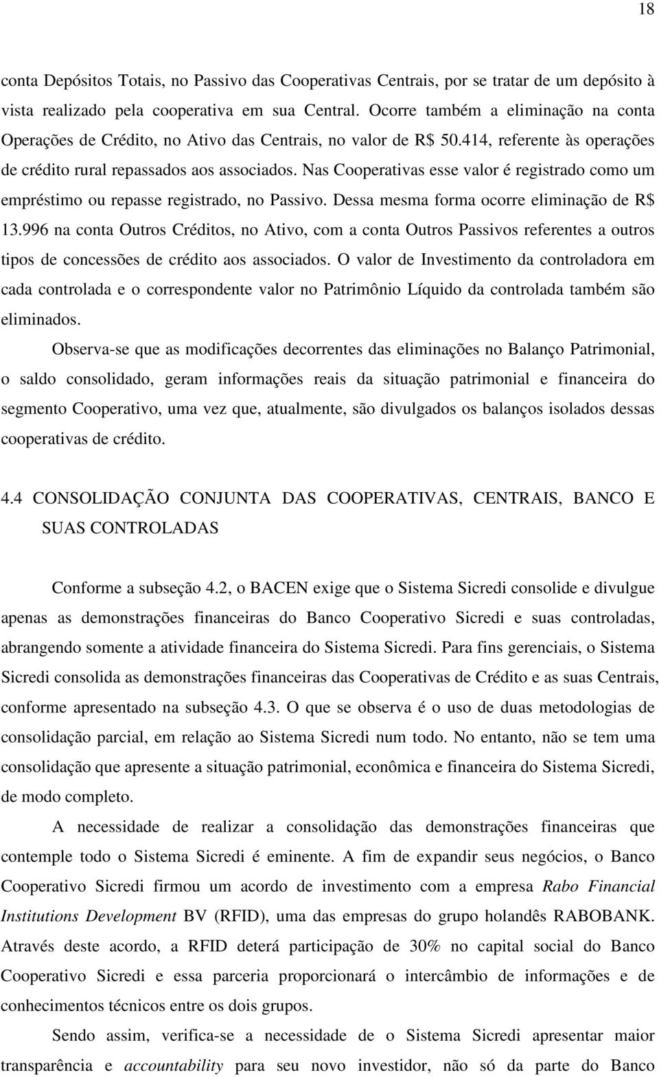 Nas Cooperativas esse valor é registrado como um empréstimo ou repasse registrado, no Passivo. Dessa mesma forma ocorre eliminação de R$ 13.