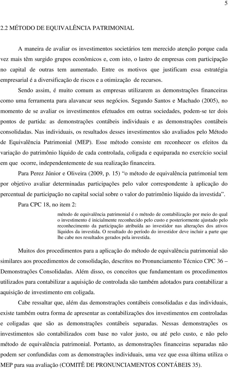 Sendo assim, é muito comum as empresas utilizarem as demonstrações financeiras como uma ferramenta para alavancar seus negócios.