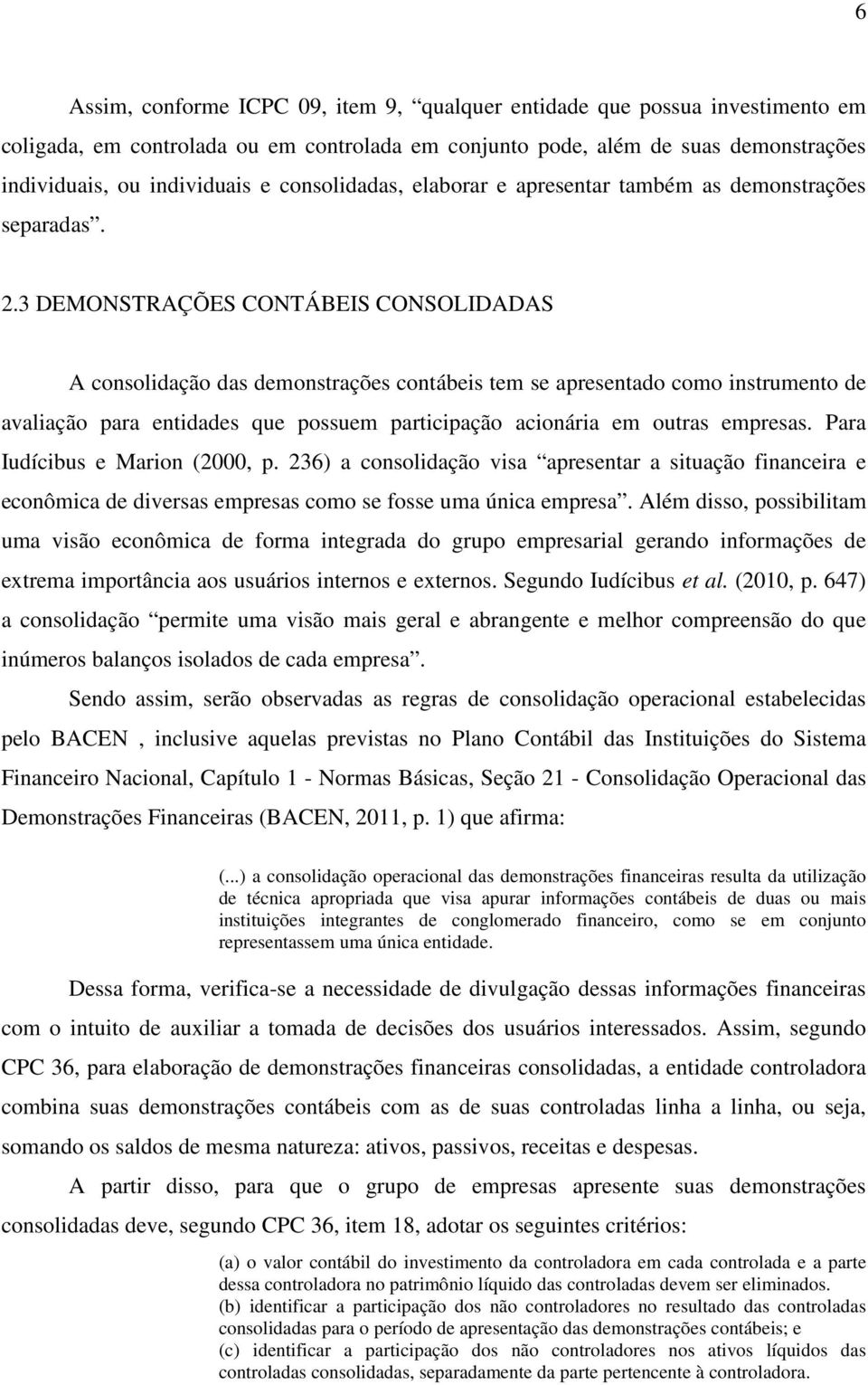 3 DEMONSTRAÇÕES CONTÁBEIS CONSOLIDADAS A consolidação das demonstrações contábeis tem se apresentado como instrumento de avaliação para entidades que possuem participação acionária em outras empresas.