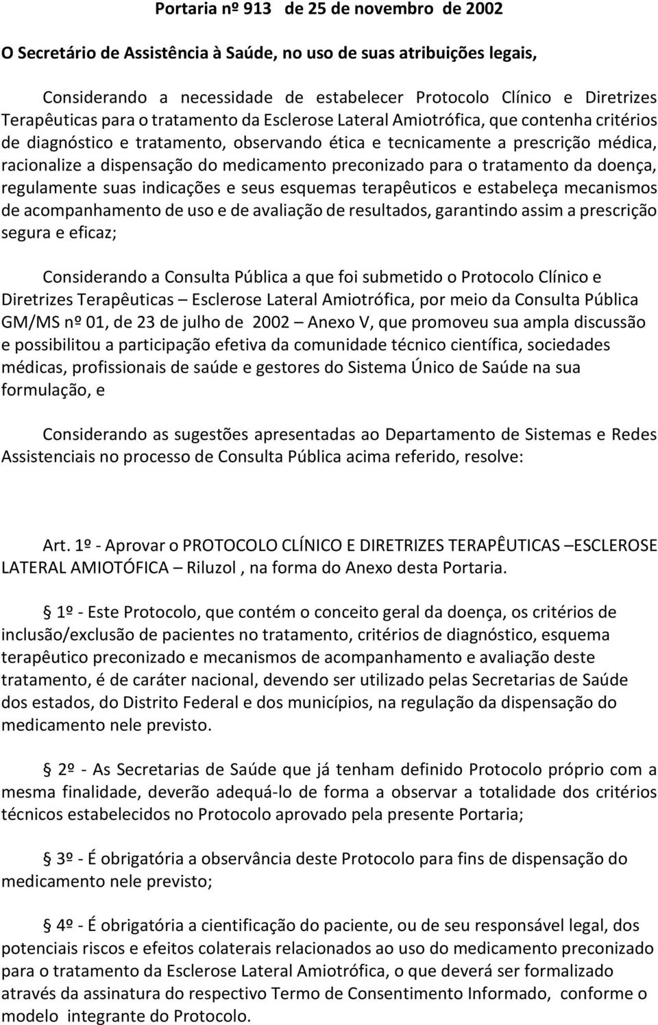 preconizado para o tratamento da doença, regulamente suas indicações e seus esquemas terapêuticos e estabeleça mecanismos de acompanhamento de uso e de avaliação de resultados, garantindo assim a