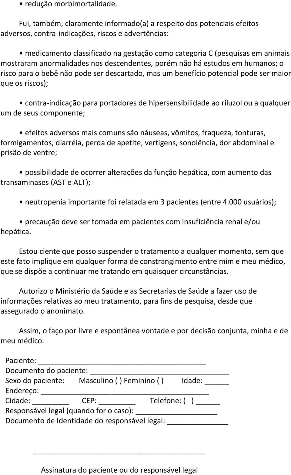 mostraram anormalidades nos descendentes, porém não há estudos em humanos; o risco para o bebê não pode ser descartado, mas um benefício potencial pode ser maior que os riscos); contra-indicação para