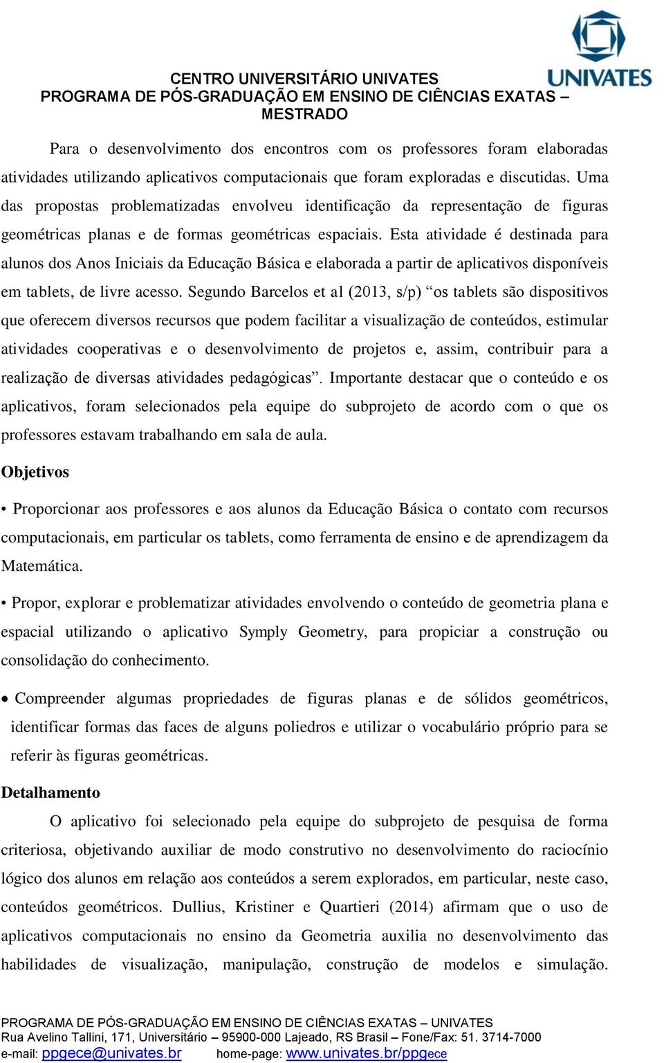 Esta atividade é destinada para alunos dos Anos Iniciais da Educação Básica e elaborada a partir de aplicativos disponíveis em tablets, de livre acesso.