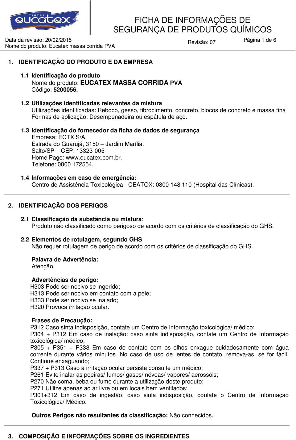 aço. 1.3 Identificação do fornecedor da ficha de dados de segurança Empresa: ECTX S/A. Estrada do Guarujá, 3150 Jardim Marília. Salto/SP CEP: 13323-005 Home Page: www.eucatex.com.br.