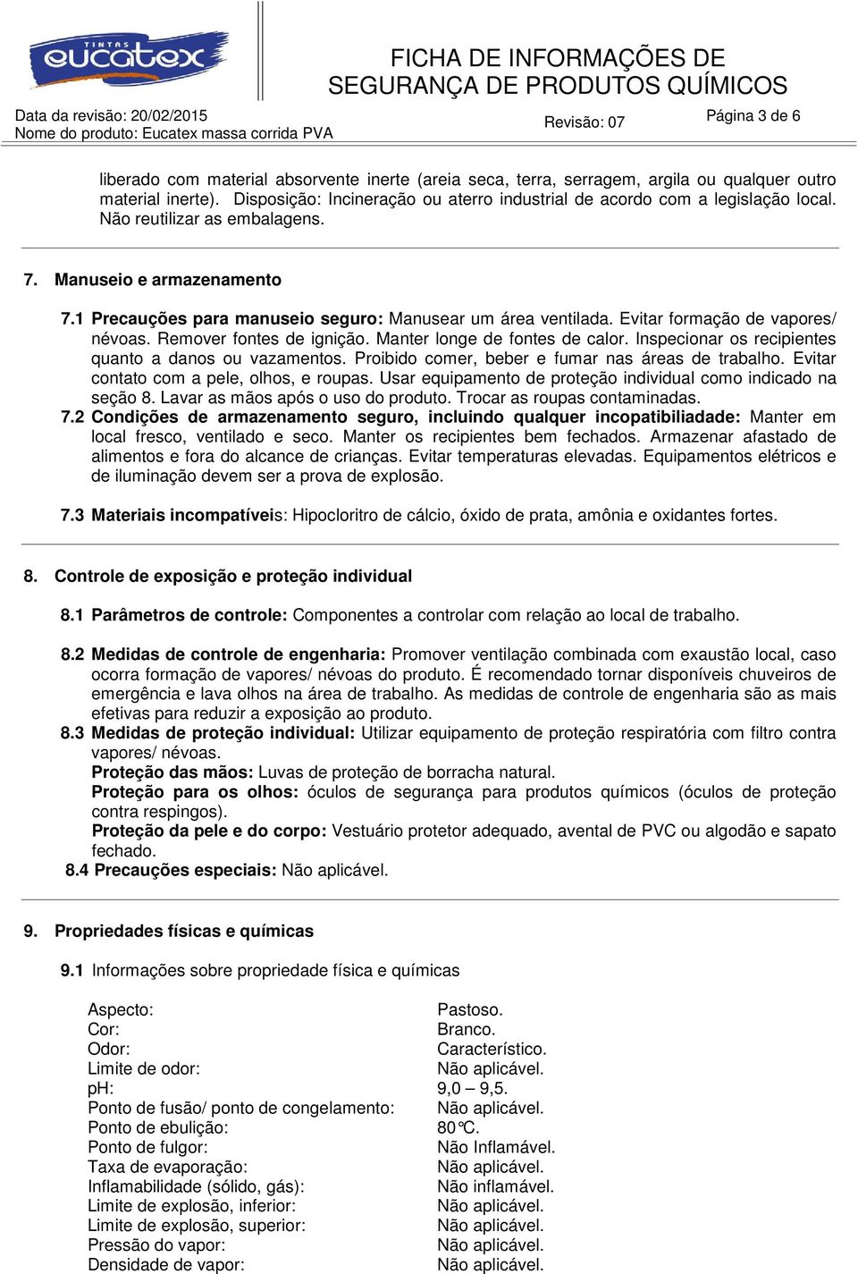 1 Precauções para manuseio seguro: Manusear um área ventilada. Evitar formação de vapores/ névoas. Remover fontes de ignição. Manter longe de fontes de calor.