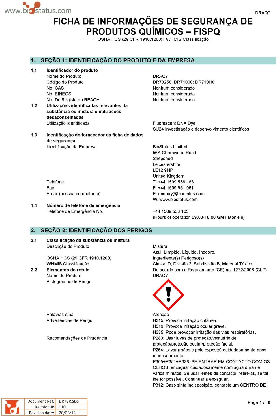 2 Utilizações identificadas relevantes da substância ou mistura e utilizações desaconselhadas Utilização Identificada DRAQ7 DR70250; DR71000; DR710HC Nenhum considerado Nenhum considerado Nenhum