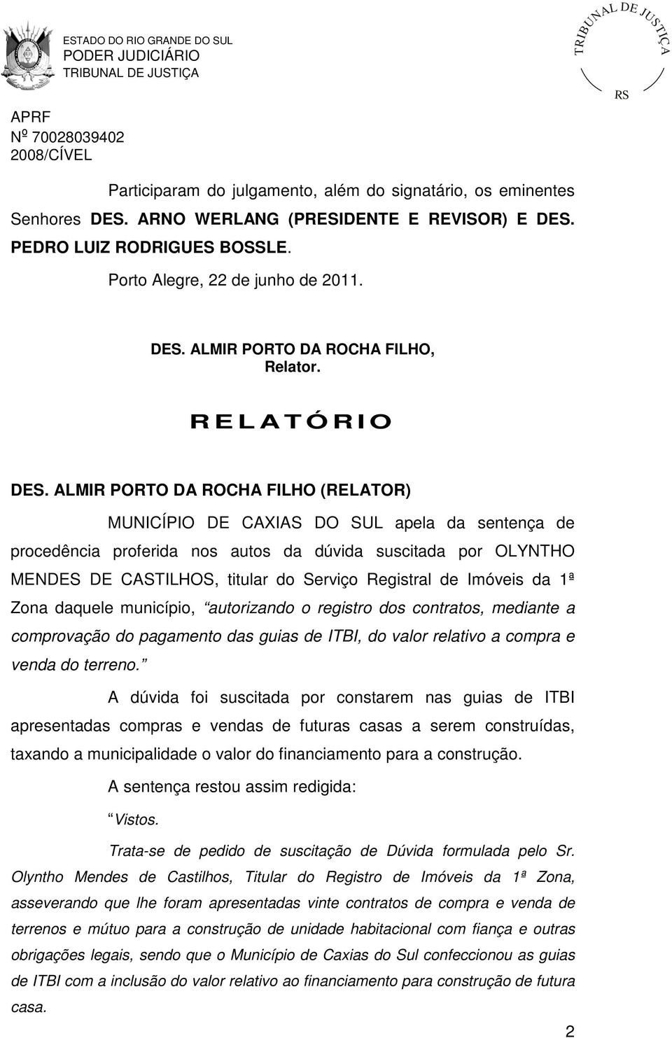 ALMIR PORTO DA ROCHA FILHO (RELATOR) MUNICÍPIO DE CAXIAS DO SUL apela da sentença de procedência proferida nos autos da dúvida suscitada por OLYNTHO MENDES DE CASTILHOS, titular do Serviço Registral