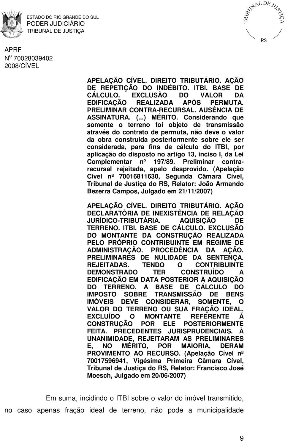 Considerando que somente o terreno foi objeto de transmissão através do contrato de permuta, não deve o valor da obra construída posteriormente sobre ele ser considerada, para fins de cálculo do