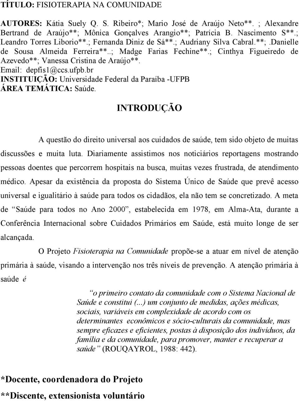 ; Cinthya Figueiredo de Azevedo**; Vanessa Cristina de Araújo**. Email: depfis1@ccs.ufpb.br INSTITUIÇÃO: Universidade Federal da Paraíba -UFPB ÁREA TEMÁTICA: Saúde.