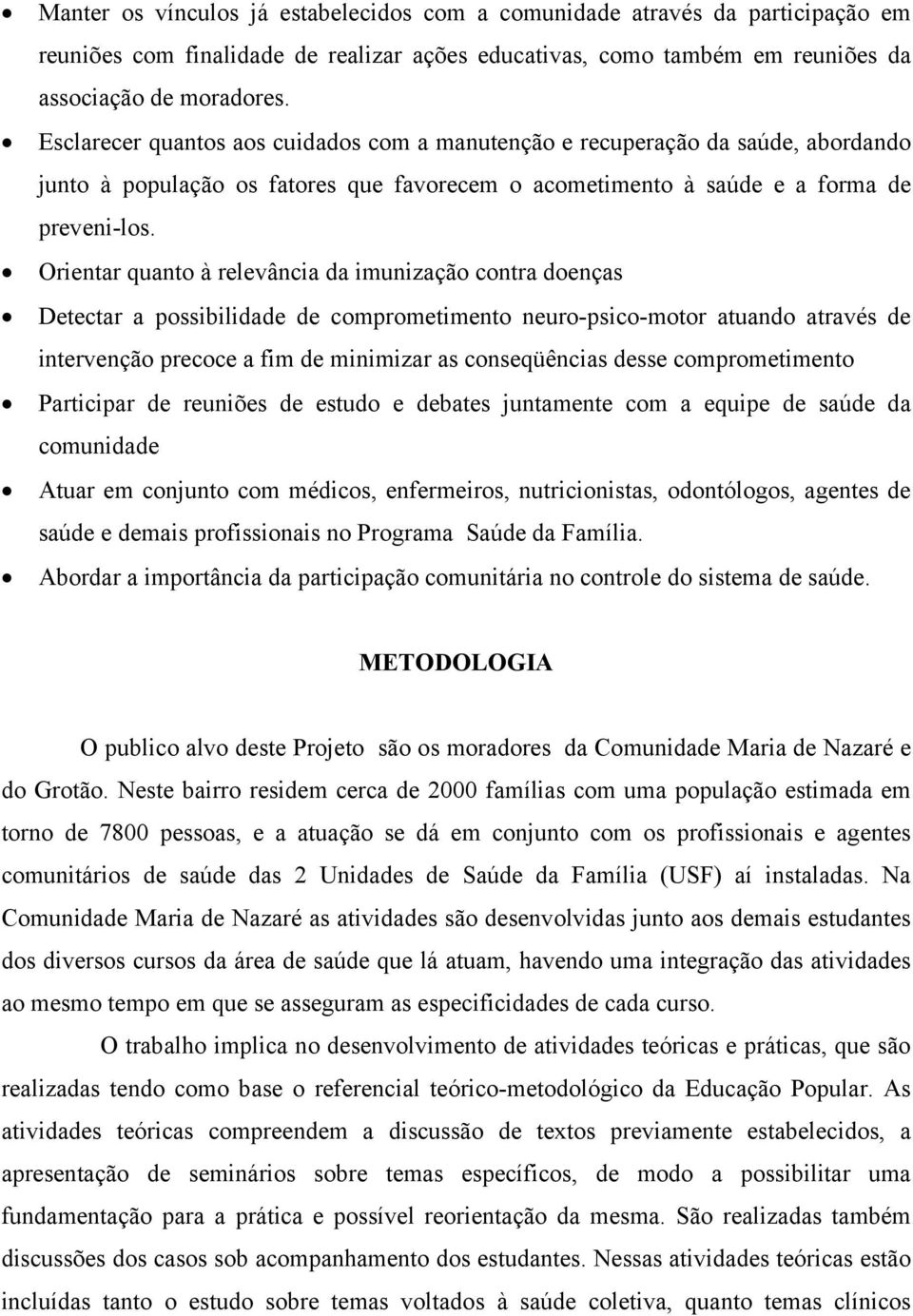 Orientar quanto à relevância da imunização contra doenças Detectar a possibilidade de comprometimento neuro-psico-motor atuando através de intervenção precoce a fim de minimizar as conseqüências