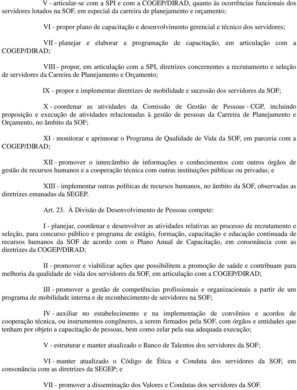 concernentes a recrutamento e seleção de servidores da Carreira de Planejamento e Orçamento; IX - propor e implementar diretrizes de mobilidade e sucessão dos servidores da SOF; X - coordenar as