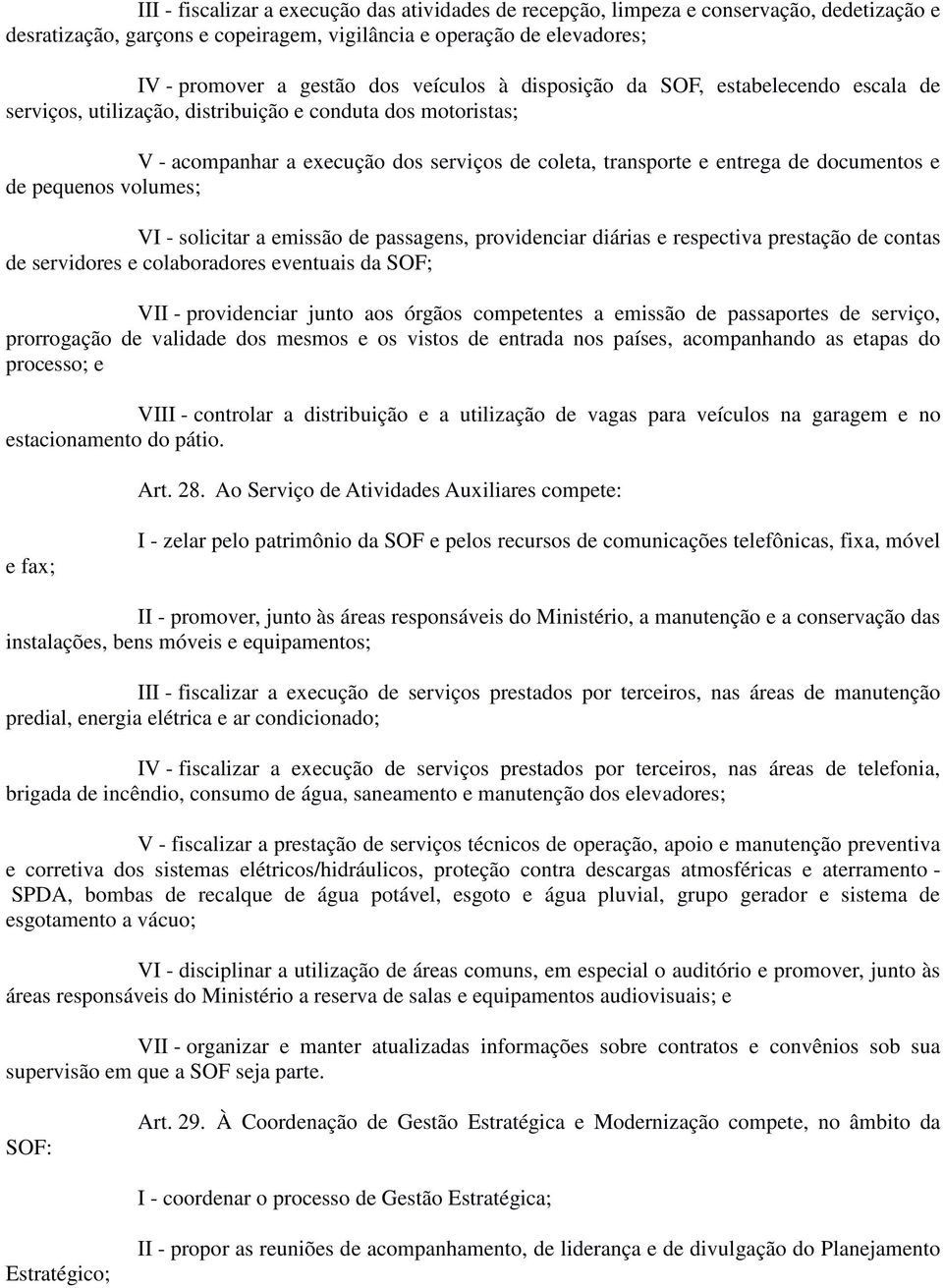 e de pequenos volumes; VI - solicitar a emissão de passagens, providenciar diárias e respectiva prestação de contas de servidores e colaboradores eventuais da SOF; VII - providenciar junto aos órgãos