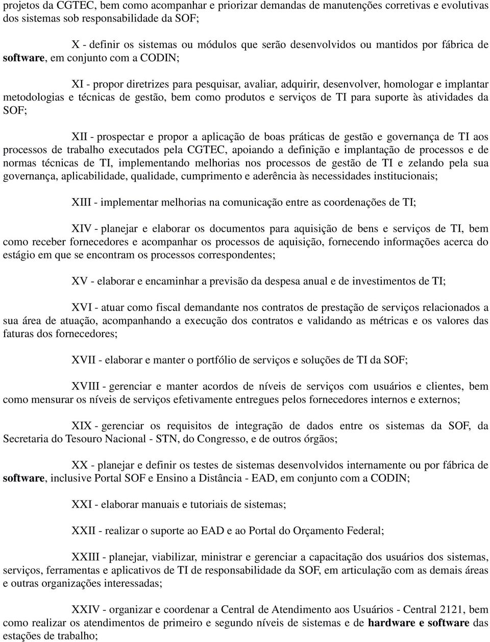 produtos e serviços de TI para suporte às atividades da SOF; XII - prospectar e propor a aplicação de boas práticas de gestão e governança de TI aos processos de trabalho executados pela CGTEC,