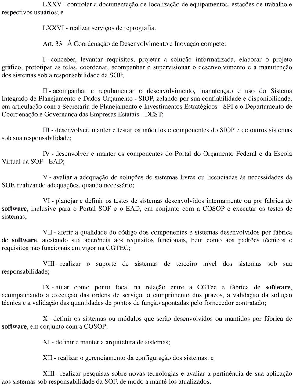 supervisionar o desenvolvimento e a manutenção dos sistemas sob a responsabilidade da SOF; II - acompanhar e regulamentar o desenvolvimento, manutenção e uso do Sistema Integrado de Planejamento e