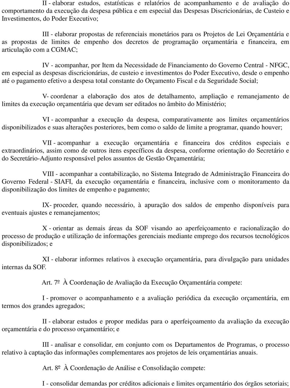 orçamentária e financeira, em articulação com a CGMAC; IV - acompanhar, por Item da Necessidade de Financiamento do Governo Central - NFGC, em especial as despesas discricionárias, de custeio e