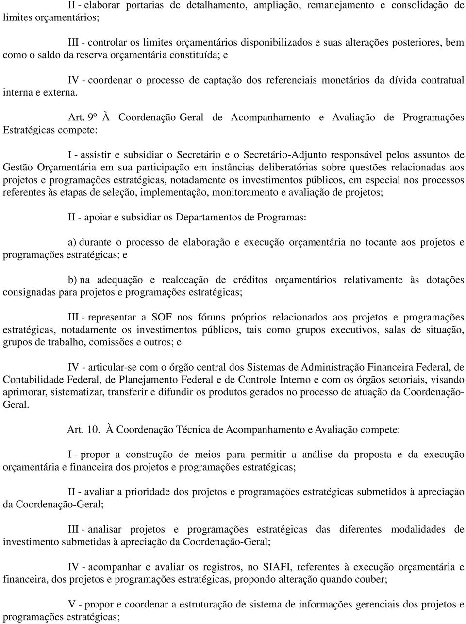 9º À Coordenação-Geral de Acompanhamento e Avaliação de Programações Estratégicas compete: I - assistir e subsidiar o Secretário e o Secretário-Adjunto responsável pelos assuntos de Gestão