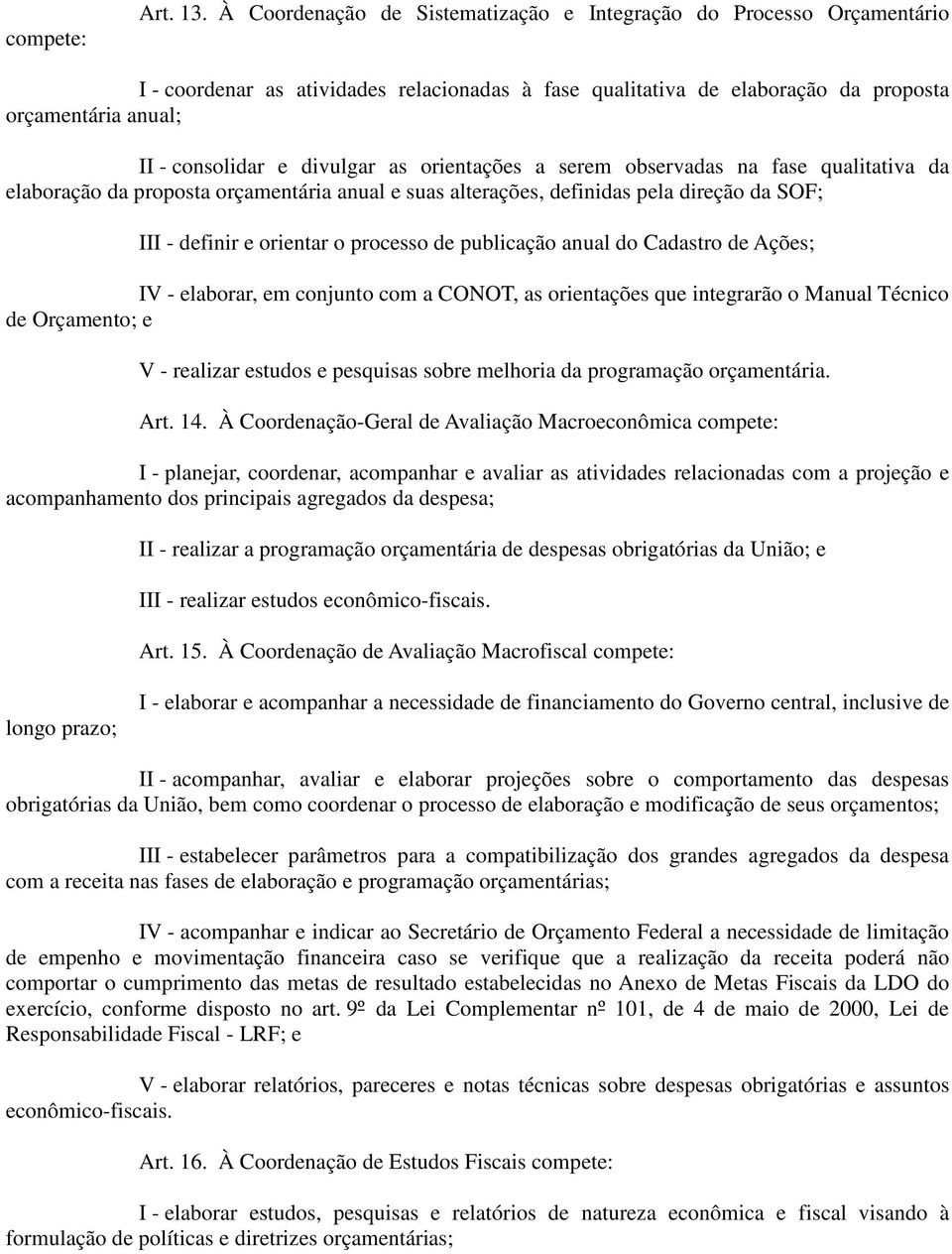 divulgar as orientações a serem observadas na fase qualitativa da elaboração da proposta orçamentária anual e suas alterações, definidas pela direção da SOF; III - definir e orientar o processo de