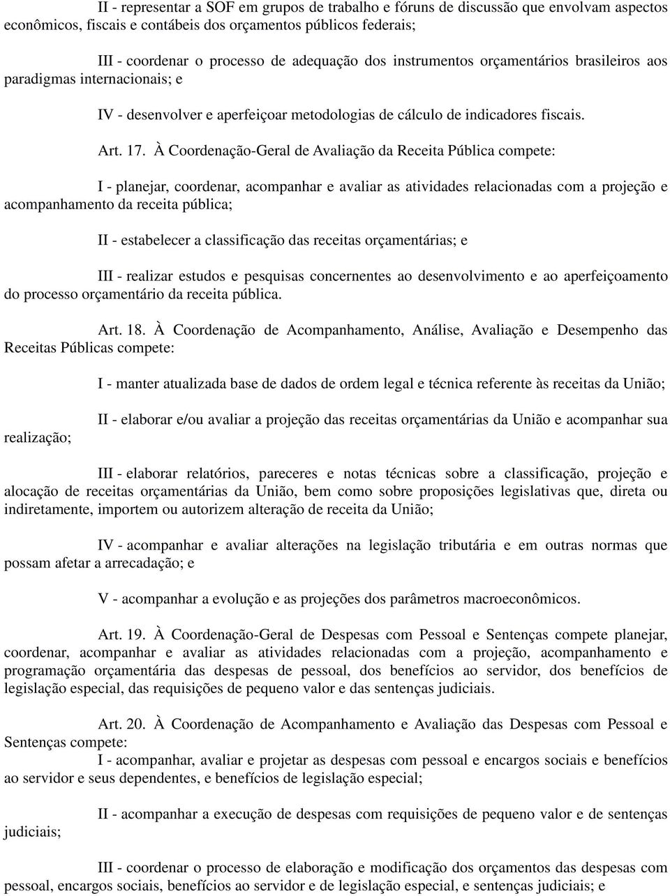 À Coordenação-Geral de Avaliação da Receita Pública compete: I - planejar, coordenar, acompanhar e avaliar as atividades relacionadas com a projeção e acompanhamento da receita pública; II -