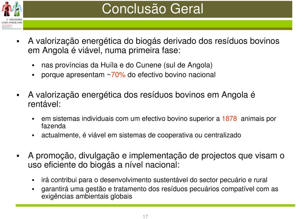 por fazenda actualmente, é viável em sistemas de cooperativa ou centralizado A promoção, divulgação e implementação de projectos que visam o uso eficiente do biogás a nível nacional: